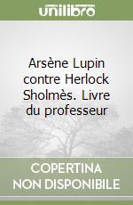 Arsène Lupin contre Herlock Sholmès. Livre du professeur libro