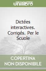 Dictées interactives. Corrigés. Per le Scuole libro