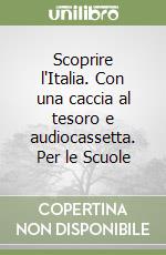 Scoprire l'Italia. Con una caccia al tesoro e audiocassetta. Per le Scuole