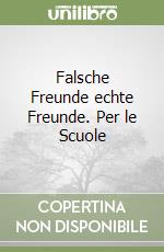 Falsche Freunde echte Freunde. Per le Scuole libro