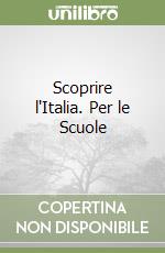 Scoprire l'Italia. Per le Scuole