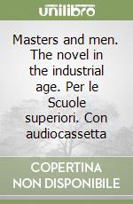 Masters and men. The novel in the industrial age. Per le Scuole superiori. Con audiocassetta libro