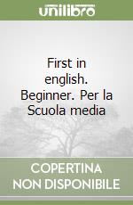 First in english. Beginner. Per la Scuola media