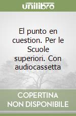 El punto en cuestion. Per le Scuole superiori. Con audiocassetta libro