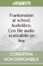 Frankenstein at school. Audiolibro. Con file audio scaricabile on line libro