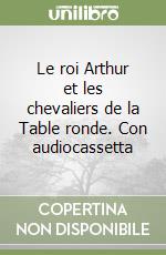 Le roi Arthur et les chevaliers de la Table ronde. Con audiocassetta libro