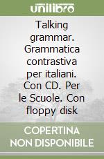 Talking grammar. Grammatica contrastiva per italiani. Con CD. Per le Scuole. Con floppy disk libro