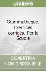 Grammatheque. Exercices corrigés. Per le Scuole libro