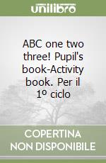 ABC one two three! Pupil's book-Activity book. Per il 1º ciclo libro