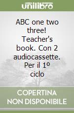 ABC one two three! Teacher's book. Con 2 audiocassette. Per il 1º ciclo libro