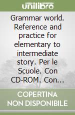 Grammar world. Reference and practice for elementary to intermediate story. Per le Scuole. Con CD-ROM. Con floppy disk libro