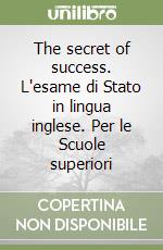 The secret of success. L'esame di Stato in lingua inglese. Per le Scuole superiori libro