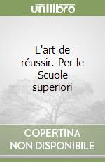 L'art de réussir. Per le Scuole superiori libro