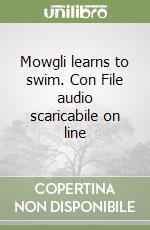 Mowgli learns to swim. Con File audio scaricabile on line libro