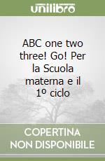 ABC one two three! Go! Per la Scuola materna e il 1º ciclo libro