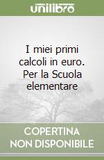 I miei primi calcoli in euro. Per la Scuola elementare libro