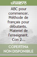 ABC pour commencer. Méthode de français pour débutants. Materiel de l'enseignant. Con 2 audiocassette. Per il 1º ciclo libro