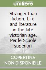 Stranger than fiction. Life and literature in the late victorian age. Per le Scuole superiori libro