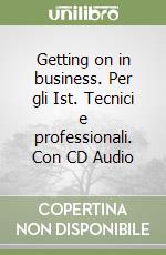 Getting on in business. Per gli Ist. Tecnici e professionali. Con CD Audio