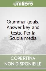 Grammar goals. Answer key and tests. Per la Scuola media libro