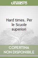 Hard times. Per le Scuole superiori libro