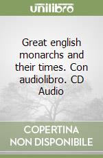 Great english monarchs and their times. Con audiolibro. CD Audio libro