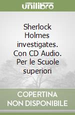 Sherlock Holmes investigates. Con CD Audio. Per le Scuole superiori libro