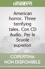 American horror. Three terrifying tales. Con CD Audio. Per le Scuole superiori libro