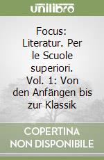 Focus: Literatur. Per le Scuole superiori. Vol. 1: Von den Anfängen bis zur Klassik libro