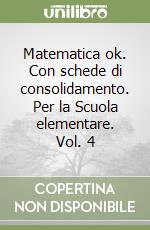 Matematica ok. Con schede di consolidamento. Per la Scuola elementare. Vol. 4