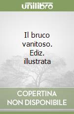 Il bruco vanitoso. Ediz. illustrata libro