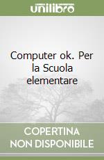 Computer ok. Per la Scuola elementare libro