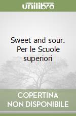 Sweet and sour. Per le Scuole superiori