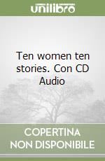 Ten women ten stories. Con CD Audio