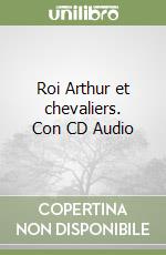 Roi Arthur et chevaliers. Con CD Audio libro
