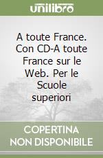 A toute France. Con CD-A toute France sur le Web. Per le Scuole superiori libro