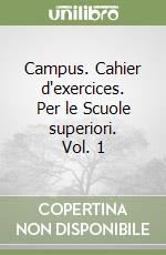 Campus. Cahier d'exercices. Per le Scuole superiori. Vol. 1 libro