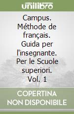 Campus. Méthode de français. Guida per l'insegnante. Per le Scuole superiori. Vol. 1 libro