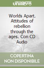 Worlds Apart. Attitudes of rebellion through the ages. Con CD Audio libro