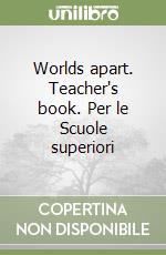 Worlds apart. Teacher's book. Per le Scuole superiori libro