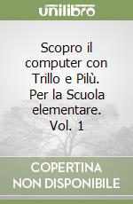 Scopro il computer con Trillo e Pilù. Per la Scuola elementare. Vol. 1