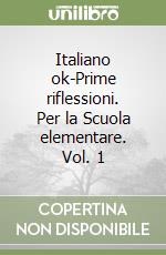 Italiano ok-Prime riflessioni. Per la Scuola elementare. Vol. 1 libro