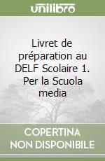 Livret de préparation au DELF Scolaire 1. Per la Scuola media libro