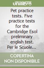 Pet practice tests. Five practice tests for the Cambridge Esol preliminary english test. Per le Scuole superiori. Con 2 CD Audio libro