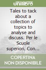 Tales to tack about a collection of topics to analyse and discuss. Per le Scuole superiori. Con CD Audio libro