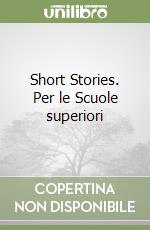 Short Stories. Per le Scuole superiori libro