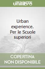 Urban experience. Per le Scuole superiori libro