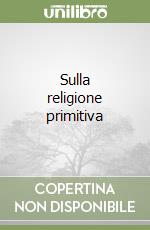 Sulla religione primitiva libro