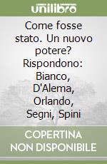 Come fosse stato. Un nuovo potere? Rispondono: Bianco, D'Alema, Orlando, Segni, Spini libro