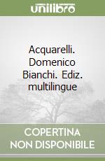 Acquarelli. Domenico Bianchi. Ediz. multilingue libro